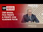 CNN Brasil fica frente a frente com Vladimir Putin | LIVE CNN