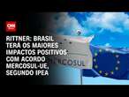 Rittner: Brasil terá os maiores impactos positivos com acordo Mercosul-UE, segundo Ipea | PRIME TIME