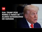 Donald Trump pede nomes e países de alunos estrangeiros em Harvard | LIVE CNN