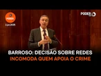 Barroso: decisão sobre redes incomoda quem apoia o crime