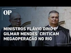 Ministros do STF, Flávio Dino e Gilmar Mendes, criticam megaoperação que matou 121 pessoas no Rio