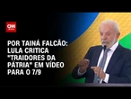 Lula critica "traidores da pátria" em vídeo para o 7 de Setembro | BASTIDORES CNN