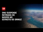ONU suspende retirada de navios em Ormuz após ataque a embarcação | LIVE CNN