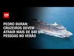 Pedro Duran: Cruzeiros devem atrair mais de 840 mil pessoas no verão | LIVE CNN