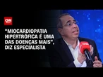 “Miocardiopatia hipertrófica é uma das doenças mais comuns da cardiologia, diz especialista
