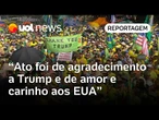 Manifestação a favor de Bolsonaro é marcada por atos de 'amor e carinho a Donald Trump e aos EUA'
