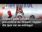 Oruam diz que vai se entregar à polícia no Rio, após Justiça pedir prisão preventiva por 7 crimes
