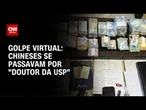 Chineses se passavam por "doutor da USP" para aplicar golpe de R$ 1 bilhão | LIVE CNN