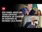 Big techs criticam proposta do governo às vésperas de reunião Lula-Trump | CNN NOVO DIA