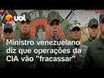 Ministro da Defesa da Venezuela sobre EUA: 'Qualquer operação da CIA fracassará