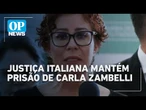 Zambelli continuará presa após decisão da Justiça italiana l O POVO News