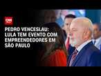 Pedro Venceslau: Lula tem evento com empreendedores em São Paulo | CNN 360º