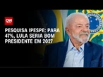 Ipespe: Lula lidera com 47% ranking de quem seria bom presidente | CNN 360°