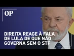 Direita reage à fala de Lula de que não governa sem o STF; veja repercussão