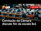 Escala 6x1: Comissão da Câmara discute PEC que pode mudar a lei trabalhista; assista ao vivo