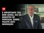Lei anti-imigração de Portugal: É importante ter bom senso, diz ex-ministro | LIVE CNN