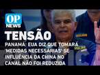 Panamá: EUA diz que tomará 'medidas necessárias' se influência da China no canal não foi reduzida