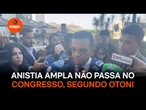 Anistia ampla não passa no Congresso, segundo Otoni