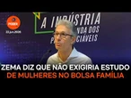 Zema diz que não exigiria estudo de mulheres no Bolsa Família