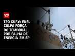 Teo Cury: Enel culpa força do temporal por falha de energia em SP | CNN NOVO DIA