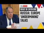 Lavrov accuses Europe of trying to undermine 'progress' made between Trump and Putin