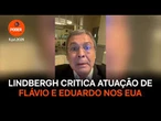 Lindbergh critica atuação de Flávio e Eduardo nos EUA