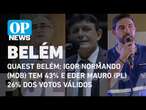 Quaest Belém: Igor Normando (MDB) tem 43% e Eder Mauro (PL) 26% dos votos válidos | O POVO NEWS