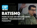 Padre diz que não batizará bebês reborn: “encaminhadas ao psiquiatra” l O POVO News