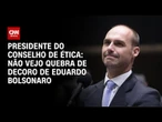 Não vejo quebra de decoro de Eduardo, diz presidente do Conselho de Ética | BASTIDORES CNN