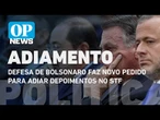 Tentativa de golpe: defesa de Bolsonaro faz novo pedido para adiar depoimentos no STF l O POVO News