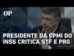 Presidente de CPI do INSS critica Supremo e Procuradoria Geral sobre prisões de depoentes