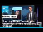 Non, Joe Biden ne veut pas rendre des armes nucléaires à l'Ukraine • FRANCE 24