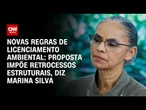 “Fere de morte o licenciamento ambiental”, diz Marina sobre aprovação de PL | LIVE CNN