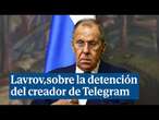 Lavrov asegura que la detención en Francia de Dúrov confirma que Telegram 