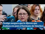 La testigo clave declara que le dijeron que la plaza sería para el hermano de Sánchez