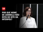 Entenda por que nome de Zambelli não aparece no site da Interpol | LIVE CNN