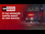 PF faz operação contra banco de bispo Edir Macedo por supostas fraudes | CNN NOVO DIA