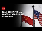 EUA e China entram em acordo e tarifas serão reduzidas por 90 dias | CNN PRIME TIME