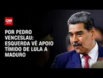 Esquerda vê apoio tímido de Lula a Maduro | CNN ARENA