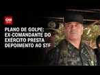 Plano de golpe: STF ouve ex-chefe do exército como testemunha | CNN 360º