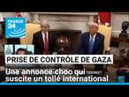 Le projet de Trump pour Gaza : une annonce choc qui suscite un tollé international • FRANCE 24