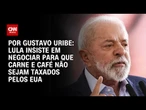 Lula insiste em negociar para que carne e café não sejam taxados pelos EUA | BASTIDORES CNN