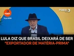Lula diz que Brasil deixará de ser exportador de matéria prima