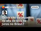 Alta de juros pelo Banco Central não vai frear crescimento da economia brasileira | Felipe Salto