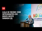 Lula inicia agenda do Brics com reuniões bilaterais no Rio de Janeiro | AGORA CNN