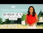 AO VIVO: Bordeaux: A vida nos grandes châteaux | CNN VIAGEM & GASTRONOMIA