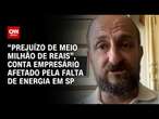 “Prejuízo de meio milhão de reais”, conta empresário afetado pela falta de energia em SP |NOVO DIA