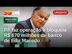 Edir Macedo: PF faz operação e bloqueia R$ 670 milhões de banco do pastor