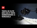 Tropa de elite que fez operação contra Bin Laden é vista perto da Venezuela | CNN 360°