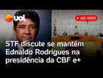 STF discute se mantém Ednaldo Rodrigues na presidência da CBF e outras pautas; assista ao vivo